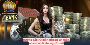 Hướng dẫn rút tiền Hitclub an toàn, nhanh nhất cho người mới