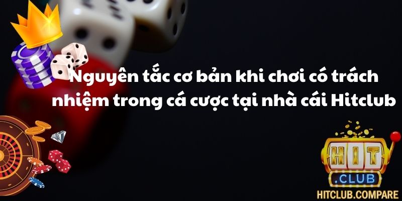 Nguyên tắc cơ bản khi chơi có trách nhiệm trong cá cược tại nhà cái Hitclub