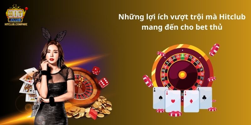 Những lợi ích vượt trội mà Hitclub mang đến cho bet thủ