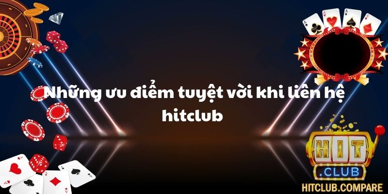 Những ưu điểm tuyệt vời khi liên hệ hitclub 