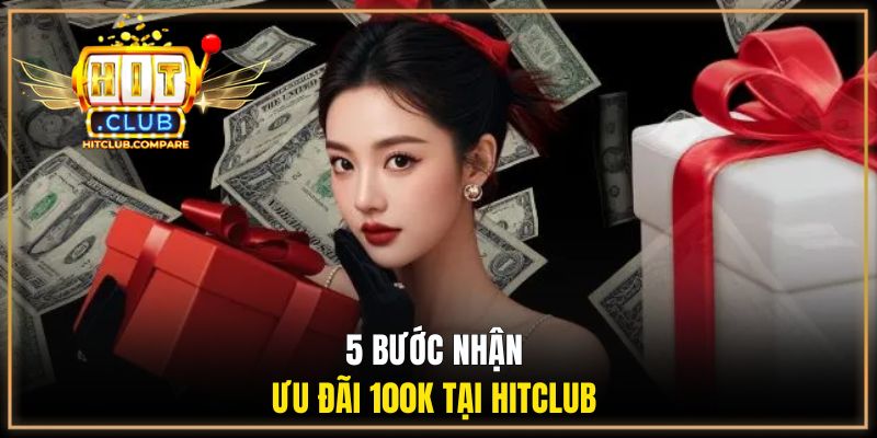 5 bước nhận ưu đãi 100k tại HITCLUB 