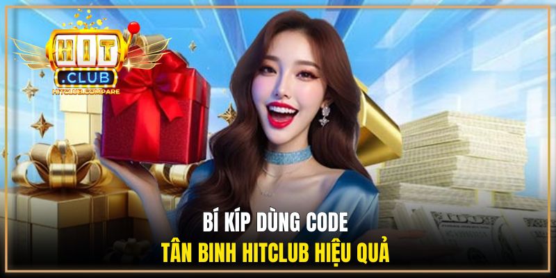 Bí kíp dùng code tân binh HITCLUB hiệu quả 