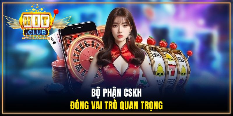 Bộ phận CSKH đóng vai trò quan trọng