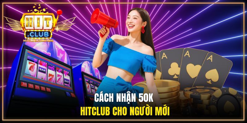 Cách nhận 50k HITCLUB cho người mới