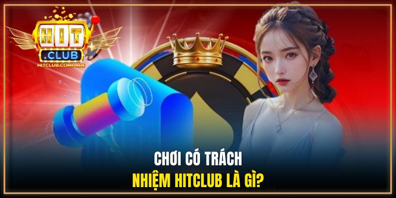 Chơi có trách nhiệm HITCLUB là gì?