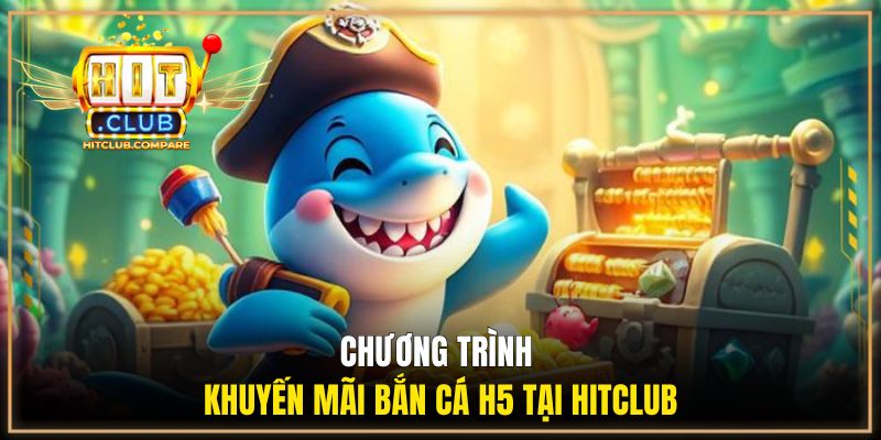 Chương trình khuyến mãi bắn cá H5 tại HITCLUB