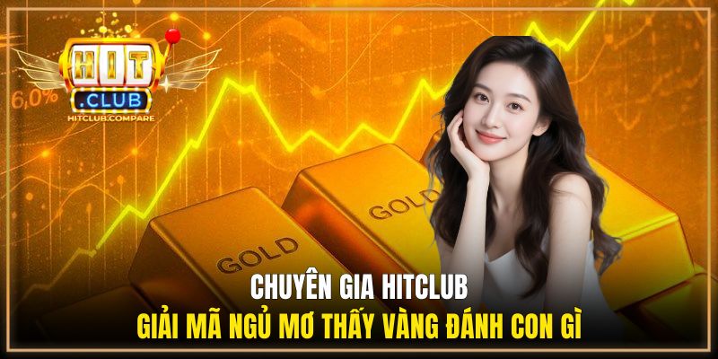 Chuyên gia Hitclub giải mã ngủ mơ thấy vàng đánh con gì 