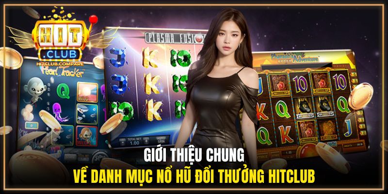 Khái quát về danh mục nổ hũ đổi thưởng HITCLUB