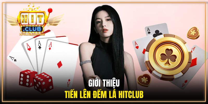 Giới thiệu tổng quan về tựa game tiến lên đếm lá HITCLUB