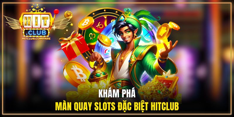 Khám phá màn quay slots đặc biệt HITCLUB