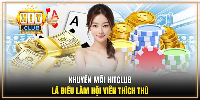 Khuyến mãi HITCLUB là điều làm hội viên thích thú