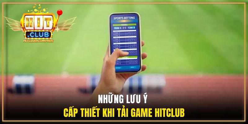 Những lưu ý cấp thiết khi tải game HITCLUB