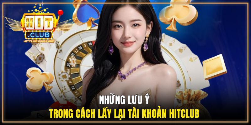 Những lưu ý trong cách lấy lại tài khoản HITCLUB của hội viên