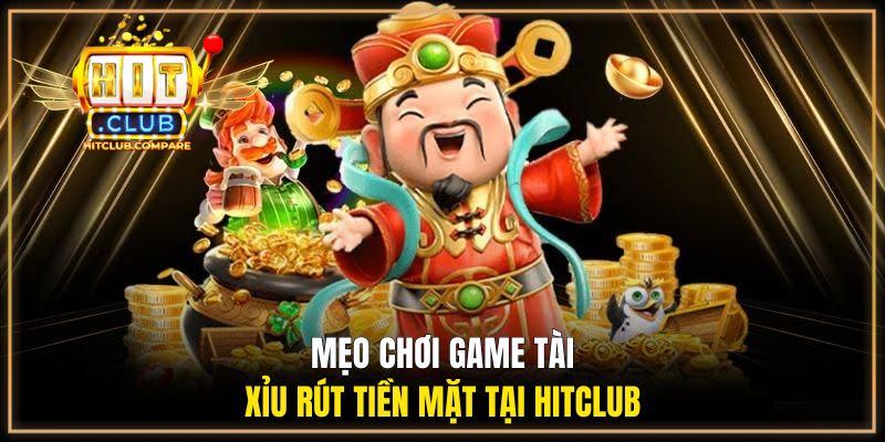 Mẹo chơi game tài xỉu rút tiền mặt tại HITCLUB