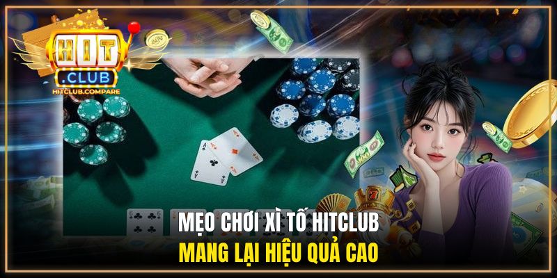Mẹo chơi Xì Tố HITCLUB mang lại hiệu quả cao
