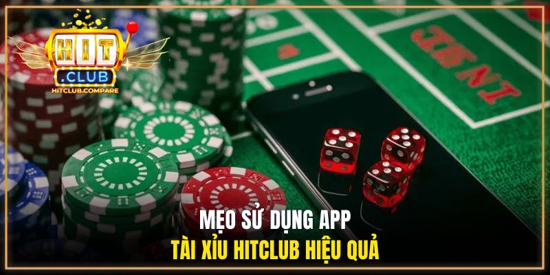 Mẹo sử dụng app tài xỉu HITCLUB hiệu quả