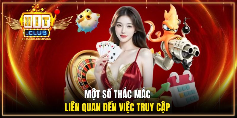 Đăng Nhập HITCLUB - Cách Vào Tài Khoản Chuẩn Nhất Cho Newbie 3 Một số thắc mắc liên quan đến việc truy cập