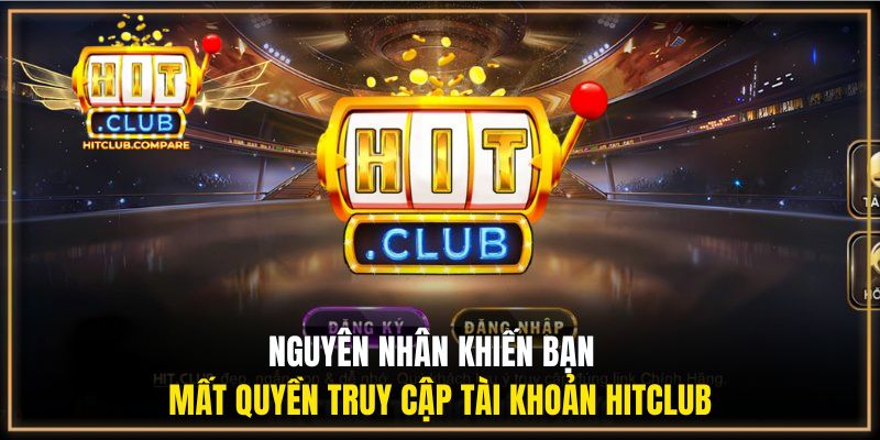 Nguyên nhân khiến bạn mất quyền truy cập tài khoản HITCLUB