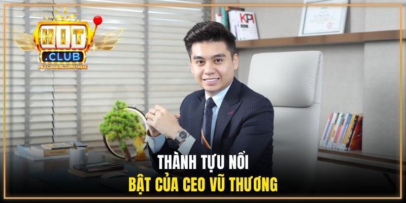 Tác Giả HITCLUB - Chặng Đường Khởi Nghiệp Của Vũ Thương 2 Thành tựu nổi bật của CEO Vũ Thương