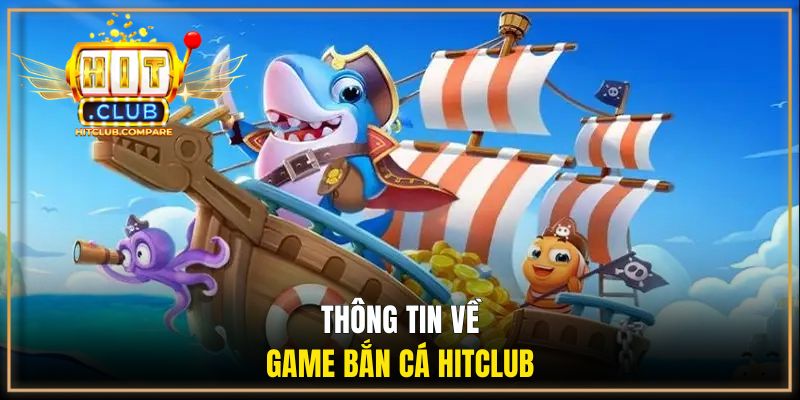 Thông tin về game bắn cá HITCLUB