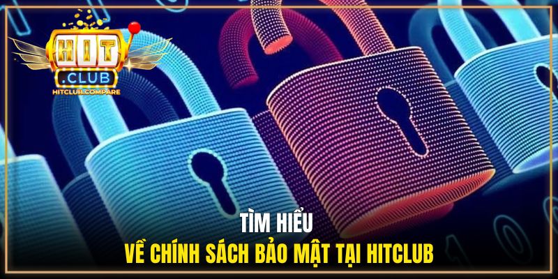Tìm hiểu về chính sách bảo mật tại HITCLUB
