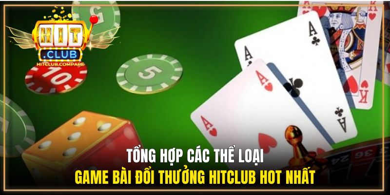 Tổng hợp các thể loại game bài đổi thưởng Hitclub hot nhất