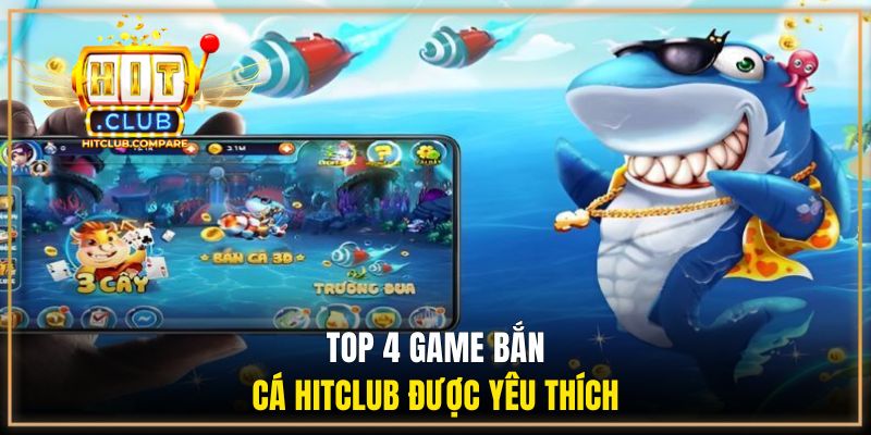 Top 4 game bắn cá HITCLUB được yêu thích