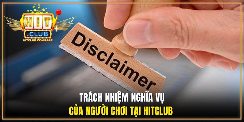 Miễn Trừ Trách Nhiệm - Nội dung giới hạn pháp lý tại HITCLUB 3 Trách nhiệm nghĩa vụ của người chơi tại HITCLUB